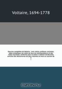 Oeuvres completes de Voltaire : avec notice, prefaces, variantes, table analytique, les notes de tous les commentateurs et des notes nouvelles, conforme pour le texte a l
