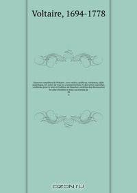 Oeuvres completes de Voltaire : avec notice, prefaces, variantes, table analytique, les notes de tous les commentateurs et des notes nouvelles, conforme pour le texte a l