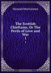 The Scottish Chieftains, Or The Perils of Love and War