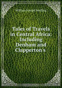 Tales of Travels in Central Africa: Including Denham and Clapperton