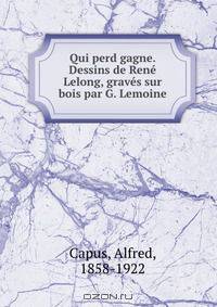 Qui perd gagne. Dessins de Rene Lelong, graves sur bois par G. Lemoine