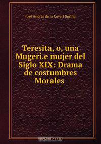 Teresita, o, una Mugeri.e mujer del Siglo XIX: Drama de costumbres Morales .