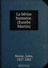 La betise humaine. (Eusebe Martin)