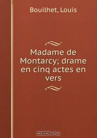 Madame de Montarcy; drame en cinq actes en vers