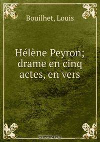 Helene Peyron; drame en cinq actes, en vers