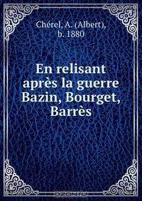 En relisant apres la guerre Bazin, Bourget, Barres