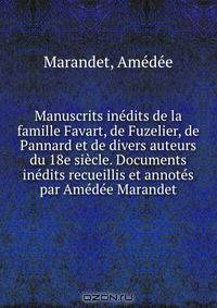 Manuscrits inedits de la famille Favart, de Fuzelier, de Pannard et de divers auteurs du 18e siecle. Documents inedits recueillis et annotes par Amedee Marandet