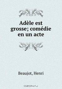 Adele est grosse; comedie en un acte