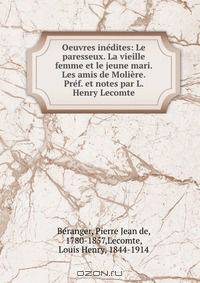 Oeuvres inedites: Le paresseux. La vieille femme et le jeune mari. Les amis de Moliere. Pref. et notes par L. Henry Lecomte