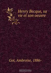 Henry Becque, sa vie et son oeuvre