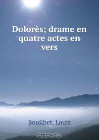 Dolores; drame en quatre actes en vers