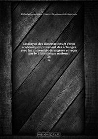Catalogue des dissertations et ecrits academiques provenant des echanges avec les universites etrangeres et recus par le Bibliotheque national