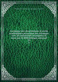Catalogue des dissertations et ecrits academiques provenant des echanges avec les universites etrangeres et recus par le Bibliotheque national