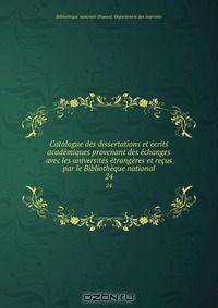 Catalogue des dissertations et ecrits academiques provenant des echanges avec les universites etrangeres et recus par le Bibliotheque national