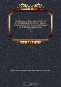Catalogue des dissertations et ecrits academiques provenant des echanges avec les universites etrangeres et recus par le Bibliotheque national