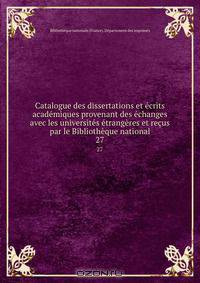 Catalogue des dissertations et ecrits academiques provenant des echanges avec les universites etrangeres et recus par le Bibliotheque national