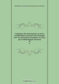 Catalogue des dissertations et ecrits academiques provenant des echanges avec les universites etrangeres et recus par le Bibliotheque national