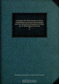 Catalogue des dissertations et ecrits academiques provenant des echanges avec les universites etrangeres et recus par le Bibliotheque national