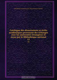Catalogue des dissertations et ecrits academiques provenant des echanges avec les universites etrangeres et recus par le Bibliotheque national