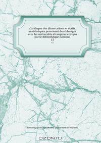Catalogue des dissertations et ecrits academiques provenant des echanges avec les universites etrangeres et recus par le Bibliotheque national