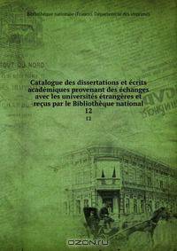 Catalogue des dissertations et ecrits academiques provenant des echanges avec les universites etrangeres et recus par le Bibliotheque national