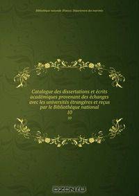 Catalogue des dissertations et ecrits academiques provenant des echanges avec les universites etrangeres et recus par le Bibliotheque national