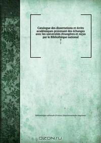 Catalogue des dissertations et ecrits academiques provenant des echanges avec les universites etrangeres et recus par le Bibliotheque national