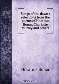 Songs of the dawn : selections from the poems of Horatius Bonar, Charlotte Murray and others
