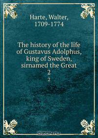 The history of the life of Gustavus Adolphus, king of Sweden, sirnamed the Great