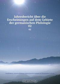 Jahresbericht uber die Erscheinungen auf dem Gebiete der germanischen Philologie