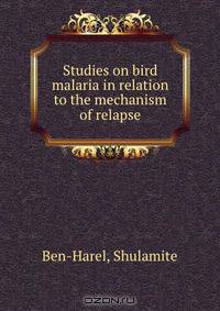 Studies on bird malaria in relation to the mechanism of relapse