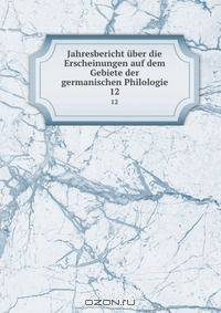 Jahresbericht uber die Erscheinungen auf dem Gebiete der germanischen Philologie