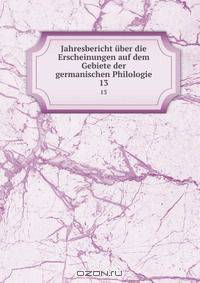 Jahresbericht uber die Erscheinungen auf dem Gebiete der germanischen Philologie