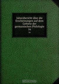 Jahresbericht uber die Erscheinungen auf dem Gebiete der germanischen Philologie