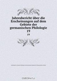 Jahresbericht uber die Erscheinungen auf dem Gebiete der germanischen Philologie