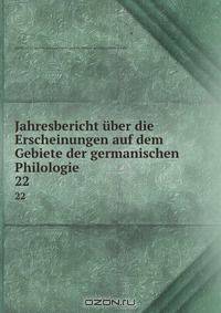 Jahresbericht uber die Erscheinungen auf dem Gebiete der germanischen Philologie