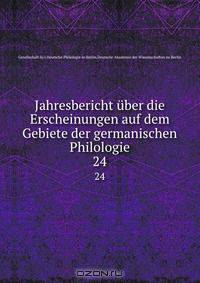 Jahresbericht uber die Erscheinungen auf dem Gebiete der germanischen Philologie