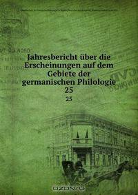 Jahresbericht uber die Erscheinungen auf dem Gebiete der germanischen Philologie