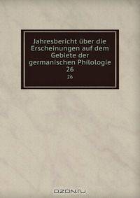 Jahresbericht uber die Erscheinungen auf dem Gebiete der germanischen Philologie