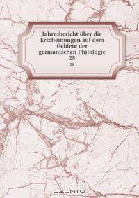 Jahresbericht uber die Erscheinungen auf dem Gebiete der germanischen Philologie