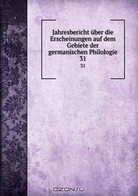 Jahresbericht uber die Erscheinungen auf dem Gebiete der germanischen Philologie