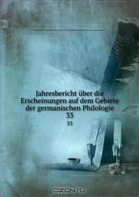 Jahresbericht uber die Erscheinungen auf dem Gebiete der germanischen Philologie