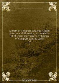 Library of Congress catalog: Motion pictures and filmstrips; a cumulative list of works represented by Library of Congress printed cards