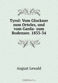 Tyrol: Vom Glockner zum Orteles, und vom Garda- zum Bodensee. 1833-34