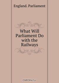 What Will Parliament Do with the Railways