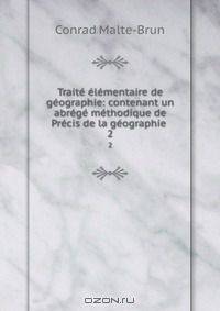 Traite elementaire de geographie: contenant un abrege methodique de Precis de la geographie .