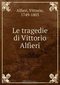 Le tragedie di Vittorio Alfieri