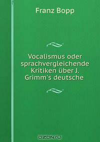 Vocalismus oder sprachvergleichende Kritiken uber J. Grimm