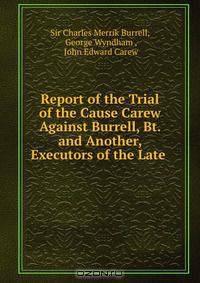 Report of the Trial of the Cause Carew Against Burrell, Bt. and Another, Executors of the Late .
