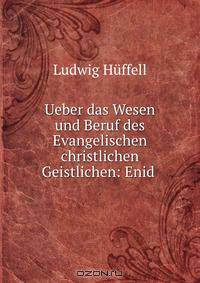 Ueber das Wesen und Beruf des Evangelischen christlichen Geistlichen: Enid .